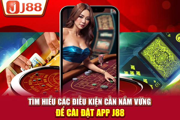 Tìm hiểu các điều kiện cần nắm vững để cài đặt app J88 Tìm hiểu các điều kiện cần nắm vững để cài đặt app J88