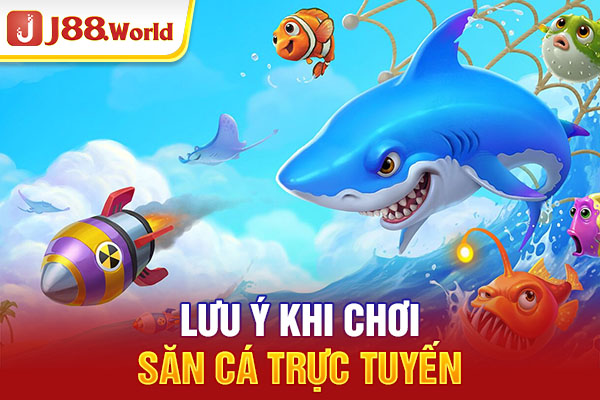 Lưu ý khi chơi săn cá trực tuyến Lưu ý khi chơi săn cá trực tuyến